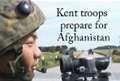 Video: Kent soldiers prepare for Afghanistan